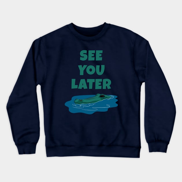 See You Later Alligator Crewneck Sweatshirt by Phil Tessier